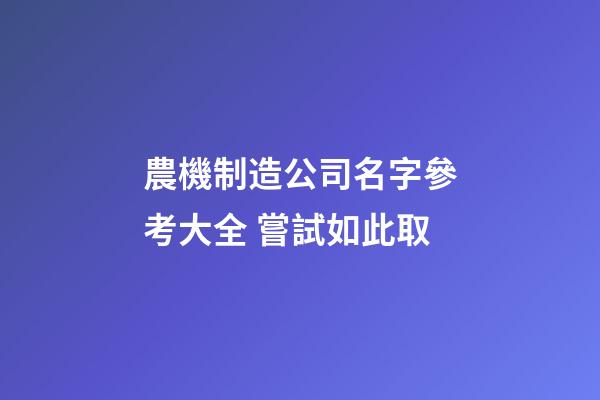 農機制造公司名字參考大全 嘗試如此取-第1張-公司起名-玄機派